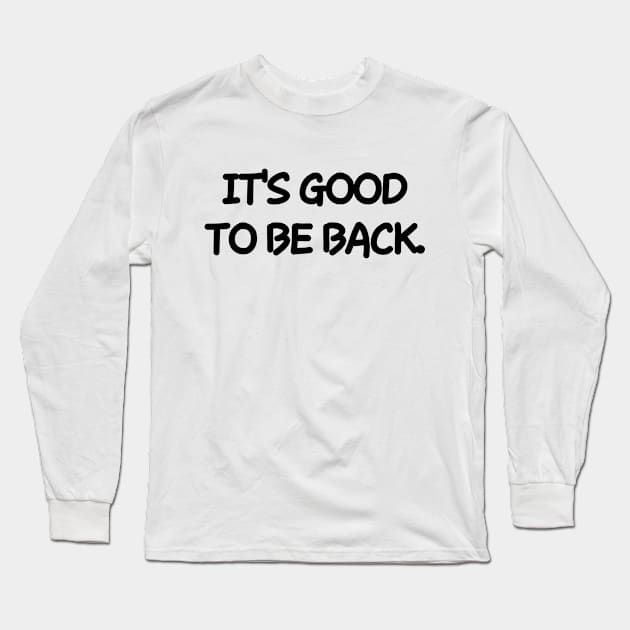 It's good to be back. Long Sleeve T-Shirt by mksjr